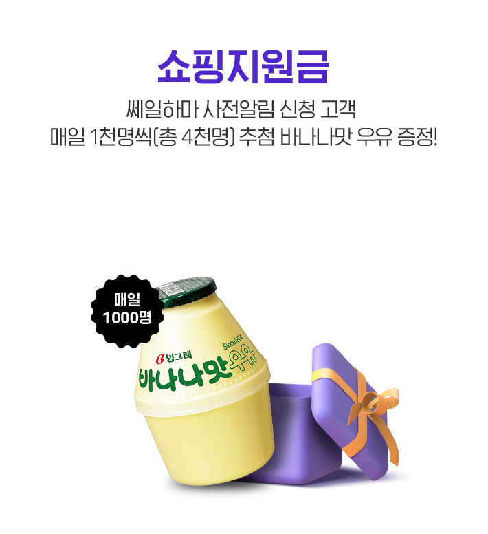 쇼핑지원금, 쎄일하마 사전알림 신청 고객 매일매일 1천명씩(총 4천명) 추첨 바나나맛 우유 증정!