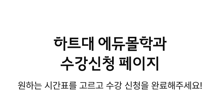 하트대 에듀몰학과 수강신청 페이지. 원하는 시간표를 고르고 수강 신청을 완료해주세요!