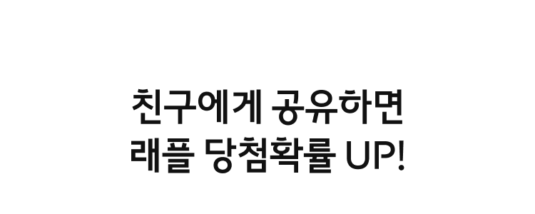 친구에게 공유하면 래플 당첨확률 UP!