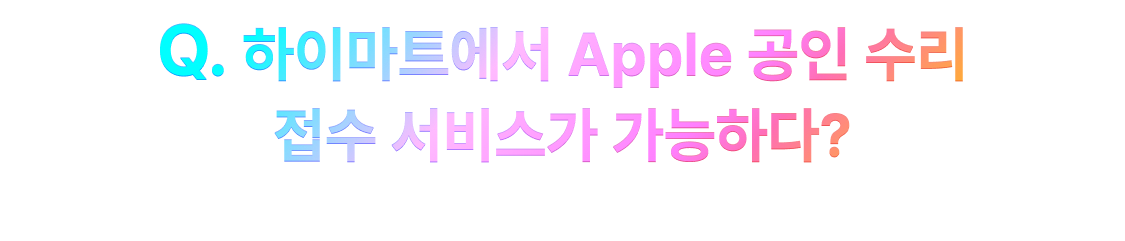 Q. 하이마트에서 Apple 공인 수리 서비스가 가능하다?