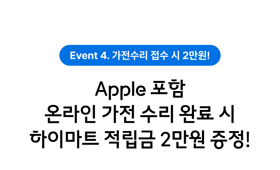 Event 4. 가전수리 접수 시 2만원! Apple 포함 온라인 가전 수리 완료 시 하이마트 적립금 2만원 증정!