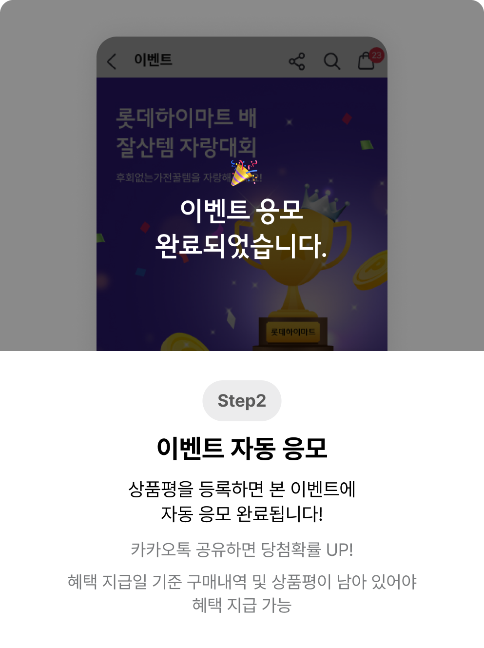 Step2. 이벤트 자동 응모. 상품평을 등록하면 본 이벤트에 자동 응모 완료됩니다! 카카오톡 공유하면 당첨확률 UP! 혜택 지급일 기준 구매내역 및 상품평이 남아 있어야 혜택 지급 가능.
