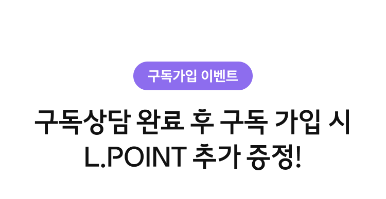 구독상담 완료 후 구독 가입 시 L.POINT 추가 증정!