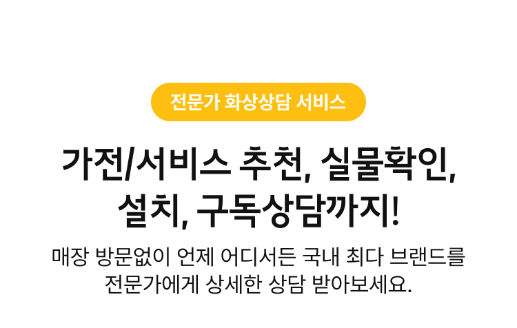 가전/서비스 추천, 실물확인, 설치, 구독상담까지!